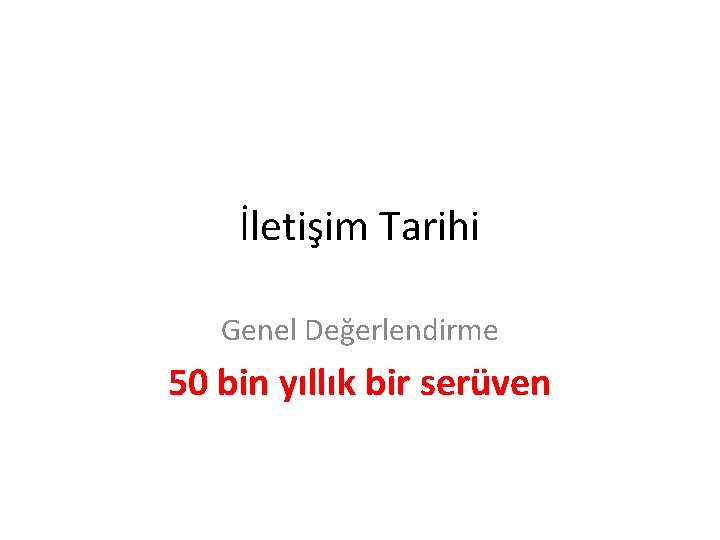 İletişim Tarihi Genel Değerlendirme 50 bin yıllık bir serüven 