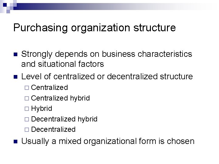 Purchasing organization structure n n Strongly depends on business characteristics and situational factors Level