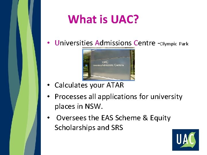 What is UAC? • Universities Admissions Centre -Olympic Park • Calculates your ATAR •