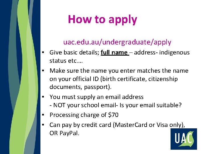 How to apply uac. edu. au/undergraduate/apply • Give basic details; full name – address-