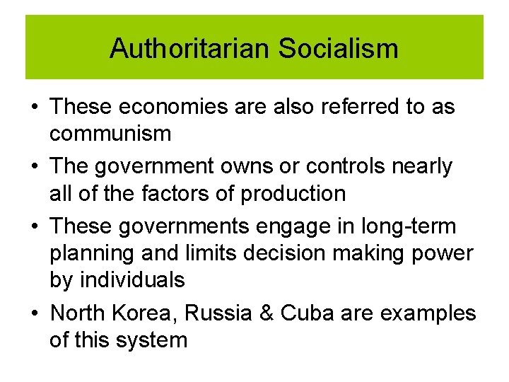 Authoritarian Socialism • These economies are also referred to as communism • The government Authoritarian Socialism • These economies are also referred to as communism • The government