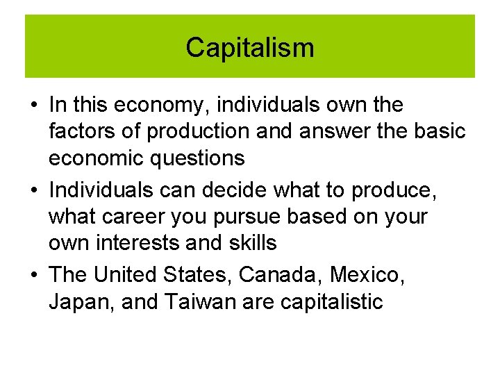 Capitalism • In this economy, individuals own the factors of production and answer the Capitalism • In this economy, individuals own the factors of production and answer the