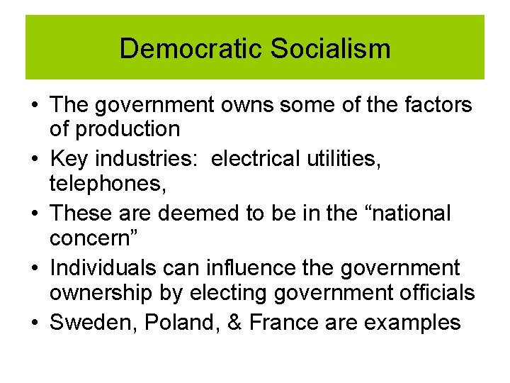 Democratic Socialism • The government owns some of the factors of production • Key Democratic Socialism • The government owns some of the factors of production • Key