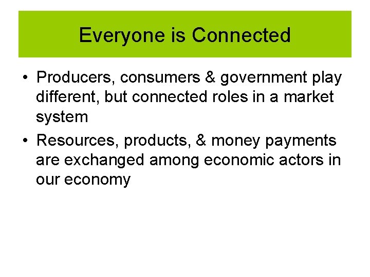 Everyone is Connected • Producers, consumers & government play different, but connected roles in Everyone is Connected • Producers, consumers & government play different, but connected roles in