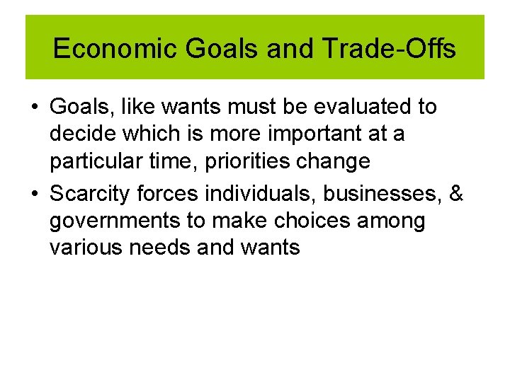 Economic Goals and Trade-Offs • Goals, like wants must be evaluated to decide which Economic Goals and Trade-Offs • Goals, like wants must be evaluated to decide which