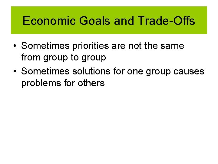 Economic Goals and Trade-Offs • Sometimes priorities are not the same from group to Economic Goals and Trade-Offs • Sometimes priorities are not the same from group to