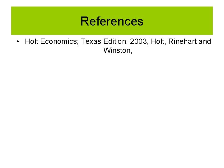 References • Holt Economics; Texas Edition: 2003, Holt, Rinehart and Winston, References • Holt Economics; Texas Edition: 2003, Holt, Rinehart and Winston,