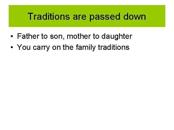 Traditions are passed down • Father to son, mother to daughter • You carry Traditions are passed down • Father to son, mother to daughter • You carry