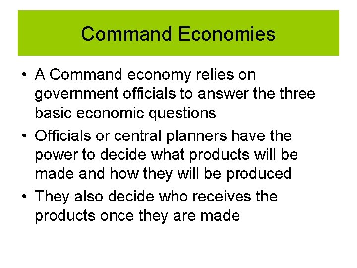 Command Economies • A Command economy relies on government officials to answer the three Command Economies • A Command economy relies on government officials to answer the three