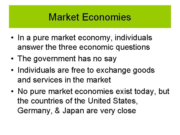 Market Economies • In a pure market economy, individuals answer the three economic questions Market Economies • In a pure market economy, individuals answer the three economic questions