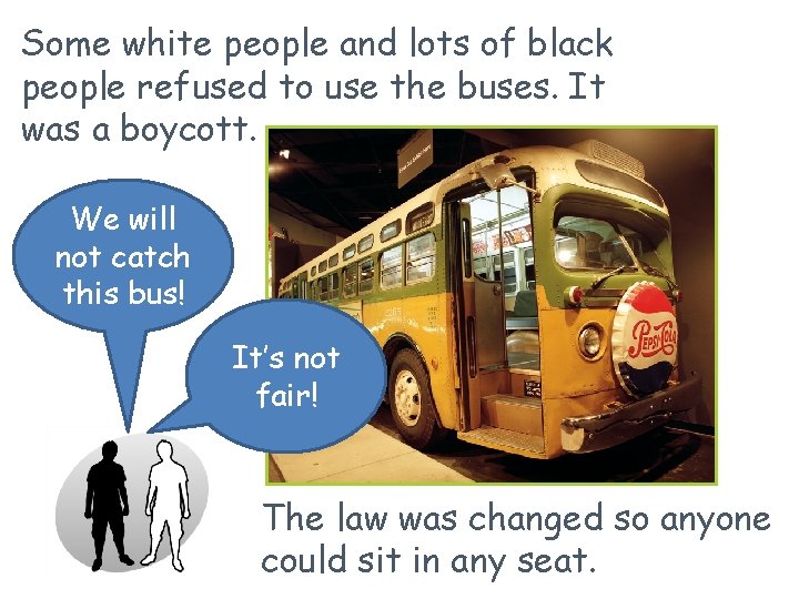 Some white people and lots of black people refused to use the buses. It Some white people and lots of black people refused to use the buses. It