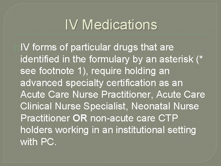 IV Medications �IV forms of particular drugs that are identified in the formulary by