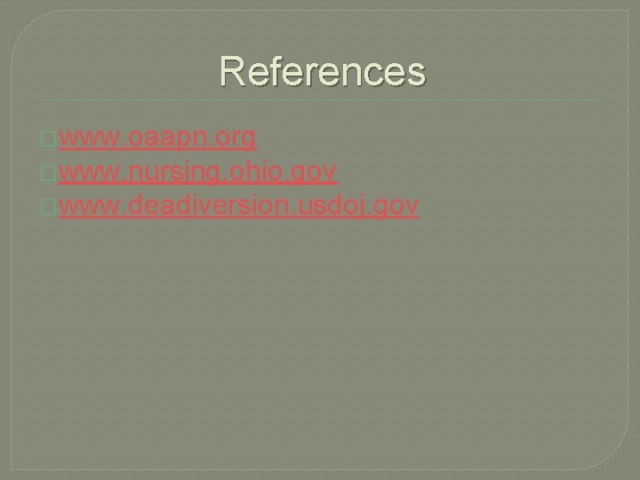 References �www. oaapn. org �www. nursing. ohio. gov �www. deadiversion. usdoj. gov 