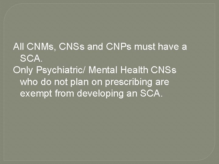 All CNMs, CNSs and CNPs must have a SCA. Only Psychiatric/ Mental Health CNSs