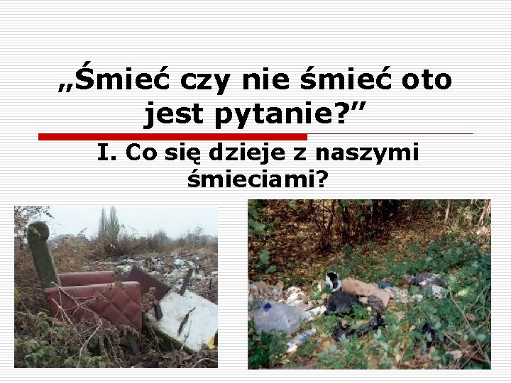 „Śmieć czy nie śmieć oto jest pytanie? ” I. Co się dzieje z naszymi