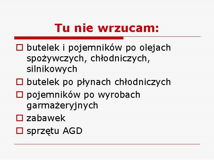 Tu nie wrzucam: o butelek i pojemników po olejach spożywczych, chłodniczych, silnikowych o butelek Tu nie wrzucam: o butelek i pojemników po olejach spożywczych, chłodniczych, silnikowych o butelek