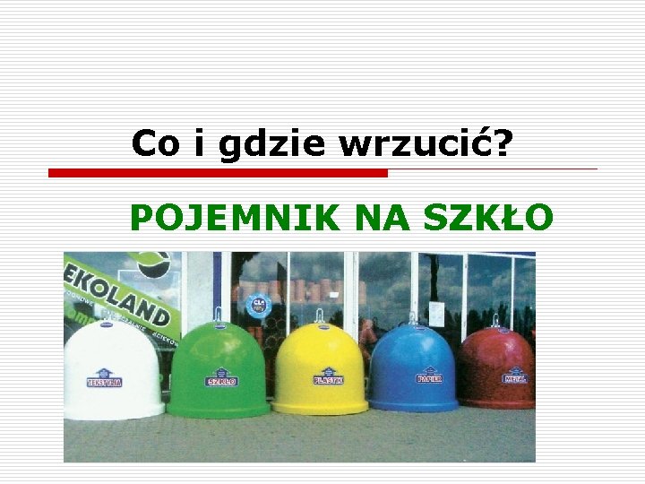 Co i gdzie wrzucić? POJEMNIK NA SZKŁO Co i gdzie wrzucić? POJEMNIK NA SZKŁO