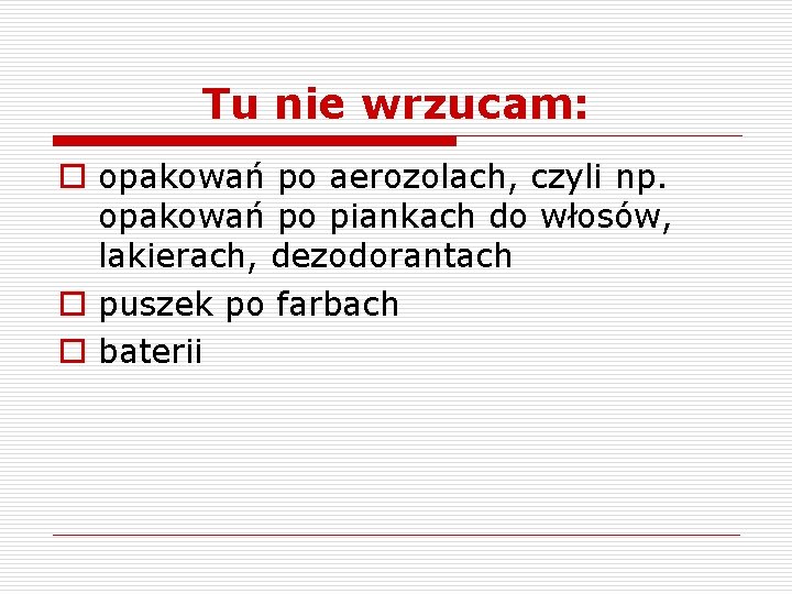 Tu nie wrzucam: o opakowań po aerozolach, czyli np. opakowań po piankach do włosów, Tu nie wrzucam: o opakowań po aerozolach, czyli np. opakowań po piankach do włosów,