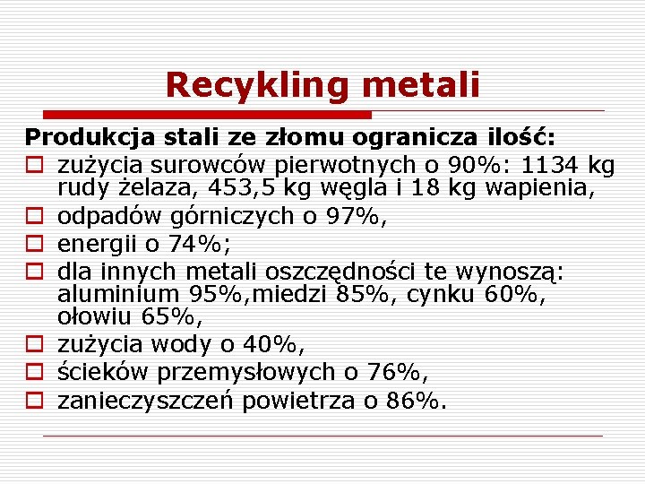 Recykling metali Produkcja stali ze złomu ogranicza ilość: o zużycia surowców pierwotnych o 90%: