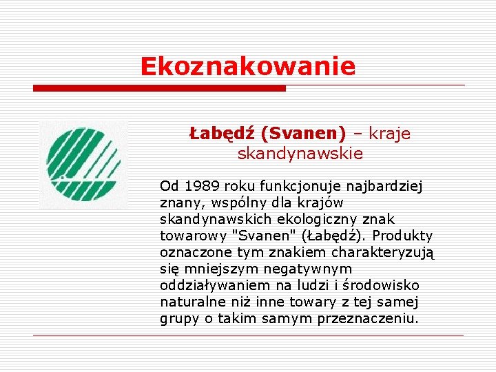 Ekoznakowanie Łabędź (Svanen) – kraje skandynawskie Od 1989 roku funkcjonuje najbardziej znany, wspólny dla