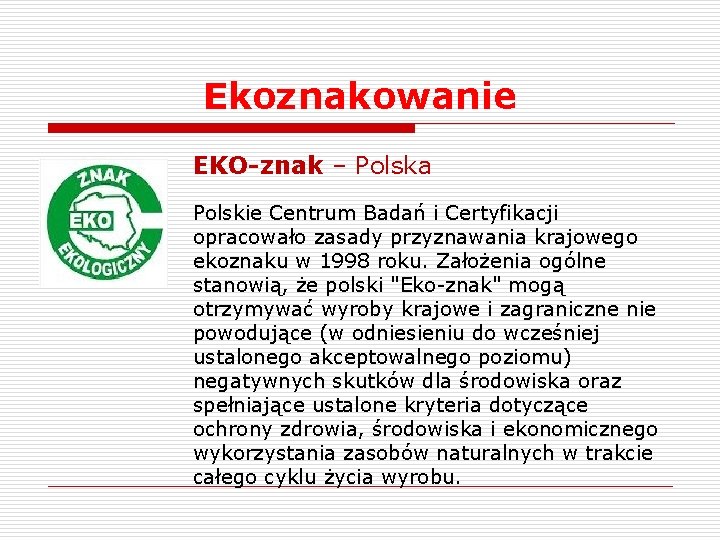 Ekoznakowanie EKO-znak – Polska Polskie Centrum Badań i Certyfikacji opracowało zasady przyznawania krajowego ekoznaku