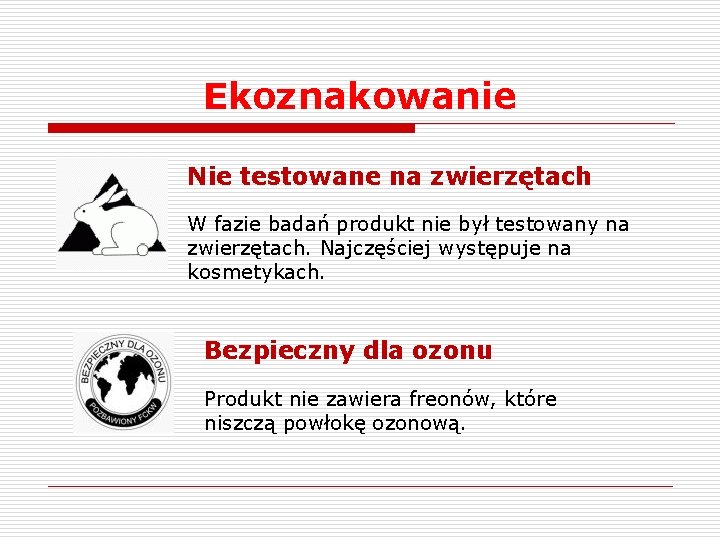 Ekoznakowanie Nie testowane na zwierzętach W fazie badań produkt nie był testowany na zwierzętach. Ekoznakowanie Nie testowane na zwierzętach W fazie badań produkt nie był testowany na zwierzętach.