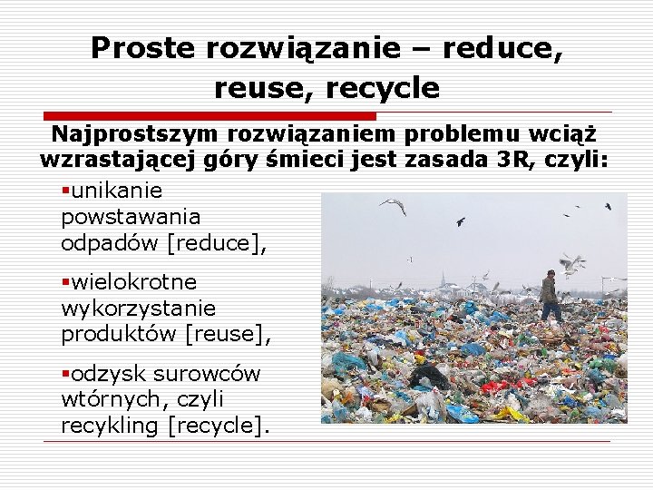 Proste rozwiązanie – reduce, reuse, recycle Najprostszym rozwiązaniem problemu wciąż wzrastającej góry śmieci jest