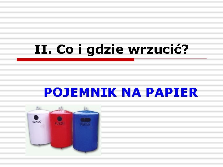 II. Co i gdzie wrzucić? POJEMNIK NA PAPIER 