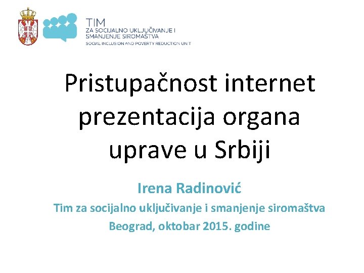 Pristupačnost internet prezentacija organa uprave u Srbiji Irena Radinović Tim za socijalno uključivanje i