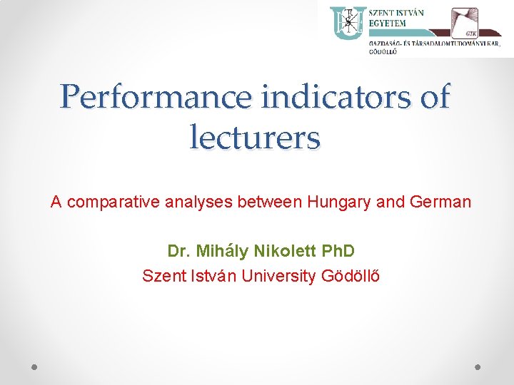Performance indicators of lecturers A comparative analyses between Hungary and German Dr. Mihály Nikolett