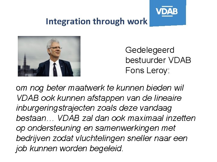 Integration through work Gedelegeerd bestuurder VDAB Fons Leroy: om nog beter maatwerk te kunnen