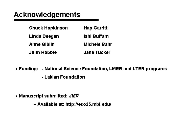 Acknowledgements Chuck Hopkinson Hap Garritt Linda Deegan Ishi Buffam Anne Giblin Michele Bahr John