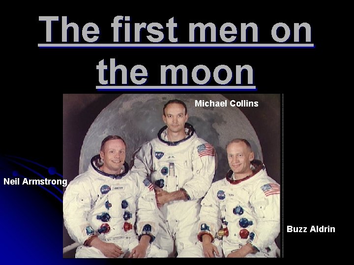 The first men on the moon Michael Collins Neil Armstrong Buzz Aldrin 