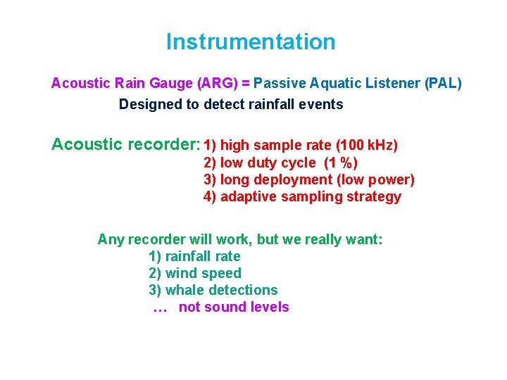 Instrumentation Acoustic Rain Gauge (ARG) = Passive Aquatic Listener (PAL) Designed to detect rainfall Instrumentation Acoustic Rain Gauge (ARG) = Passive Aquatic Listener (PAL) Designed to detect rainfall