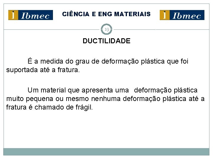 CIÊNCIA E ENG MATERIAIS 19 DUCTILIDADE É a medida do grau de deformação plástica