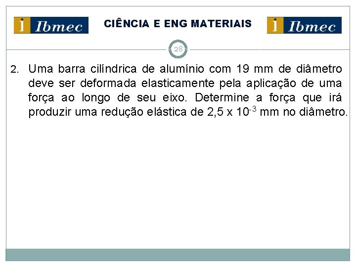 CIÊNCIA E ENG MATERIAIS 28 2. Uma barra cilíndrica de alumínio com 19 mm