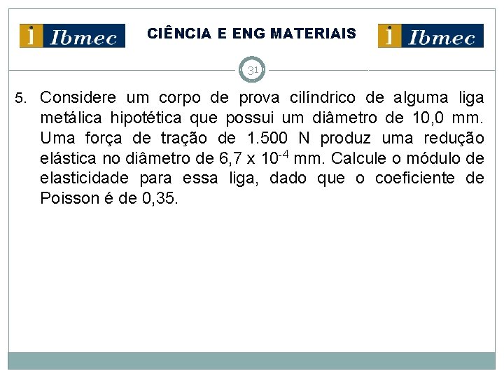 CIÊNCIA E ENG MATERIAIS 31 5. Considere um corpo de prova cilíndrico de alguma