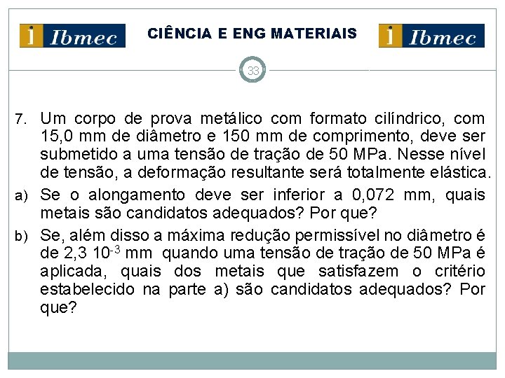 CIÊNCIA E ENG MATERIAIS 33 7. Um corpo de prova metálico com formato cilíndrico,