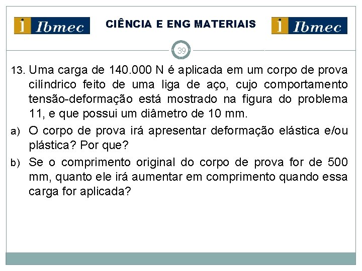 CIÊNCIA E ENG MATERIAIS 39 13. Uma carga de 140. 000 N é aplicada