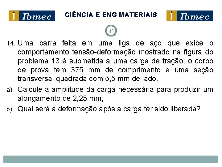 CIÊNCIA E ENG MATERIAIS 40 14. Uma barra feita em uma liga de aço