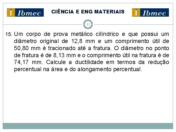 CIÊNCIA E ENG MATERIAIS 41 15. Um corpo de prova metálico cilíndrico e que