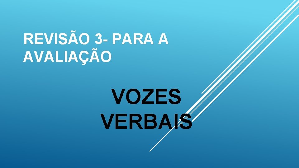 REVISÃO 3 - PARA A AVALIAÇÃO VOZES VERBAIS 