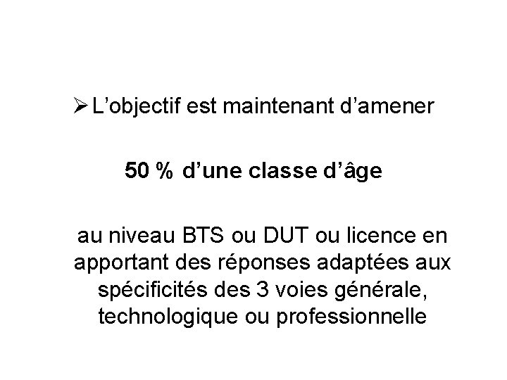 Ø L’objectif est maintenant d’amener 50 % d’une classe d’âge au niveau BTS ou