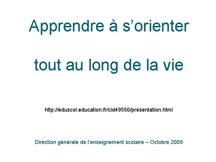 Apprendre à s’orienter tout au long de la vie http: //eduscol. education. fr/cid 49550/presentation.