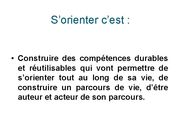 S’orienter c’est : • Construire des compétences durables et réutilisables qui vont permettre de