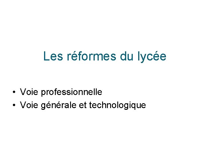 Les réformes du lycée • Voie professionnelle • Voie générale et technologique 