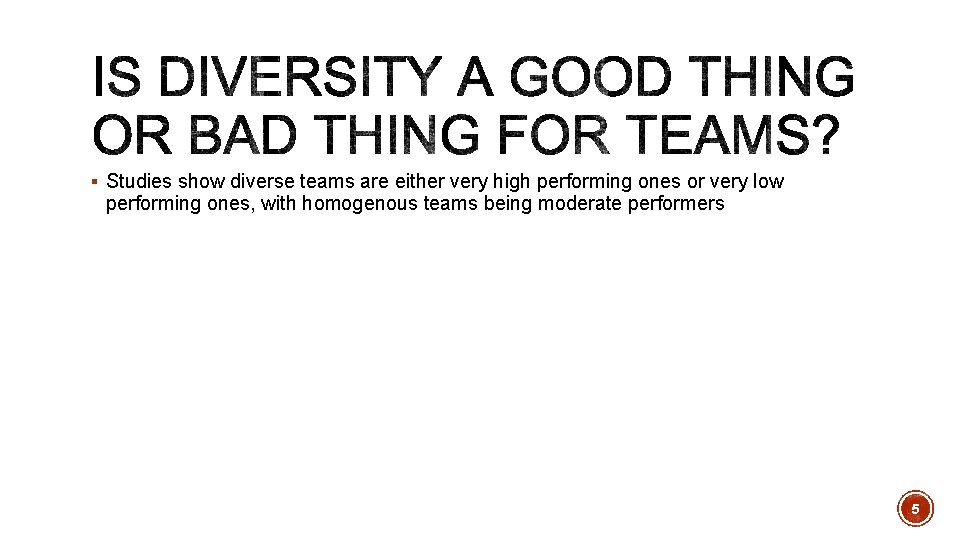 § Studies show diverse teams are either very high performing ones or very low