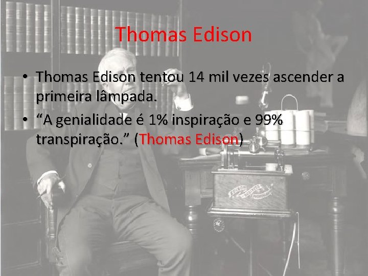 Thomas Edison • Thomas Edison tentou 14 mil vezes ascender a primeira lâmpada. •