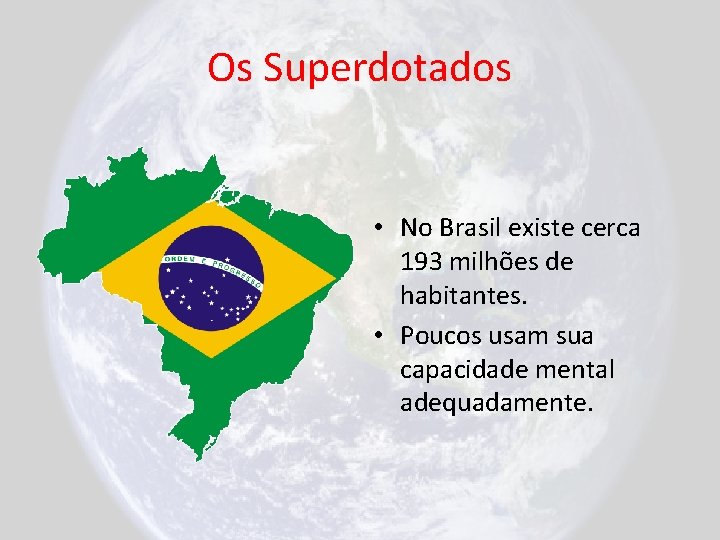 Os Superdotados • No Brasil existe cerca 193 milhões de habitantes. • Poucos usam