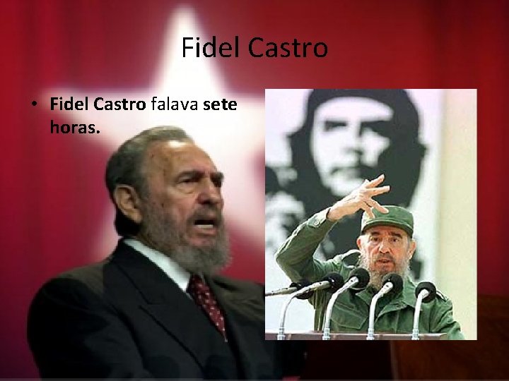 Fidel Castro • Fidel Castro falava sete horas. 